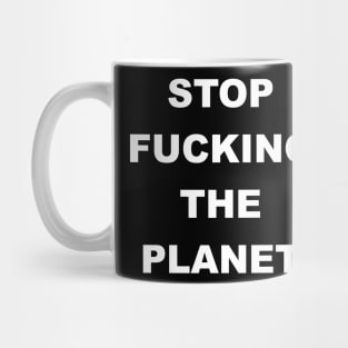 STOP FUCKING THE PLANET Mug